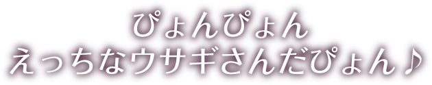 ぴょんぴょん えっちなウサギさんだぴょん♪